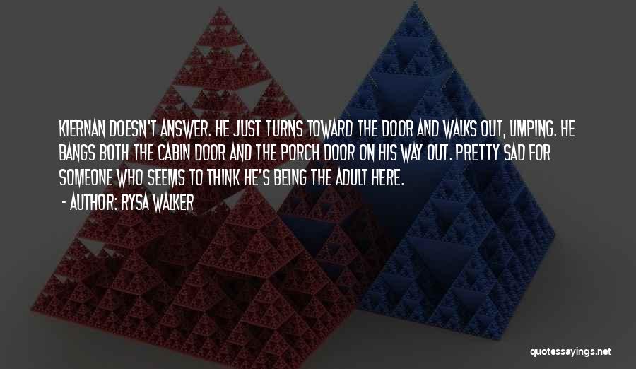 Rysa Walker Quotes: Kiernan Doesn't Answer. He Just Turns Toward The Door And Walks Out, Limping. He Bangs Both The Cabin Door And