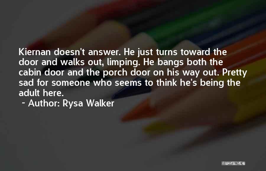 Rysa Walker Quotes: Kiernan Doesn't Answer. He Just Turns Toward The Door And Walks Out, Limping. He Bangs Both The Cabin Door And