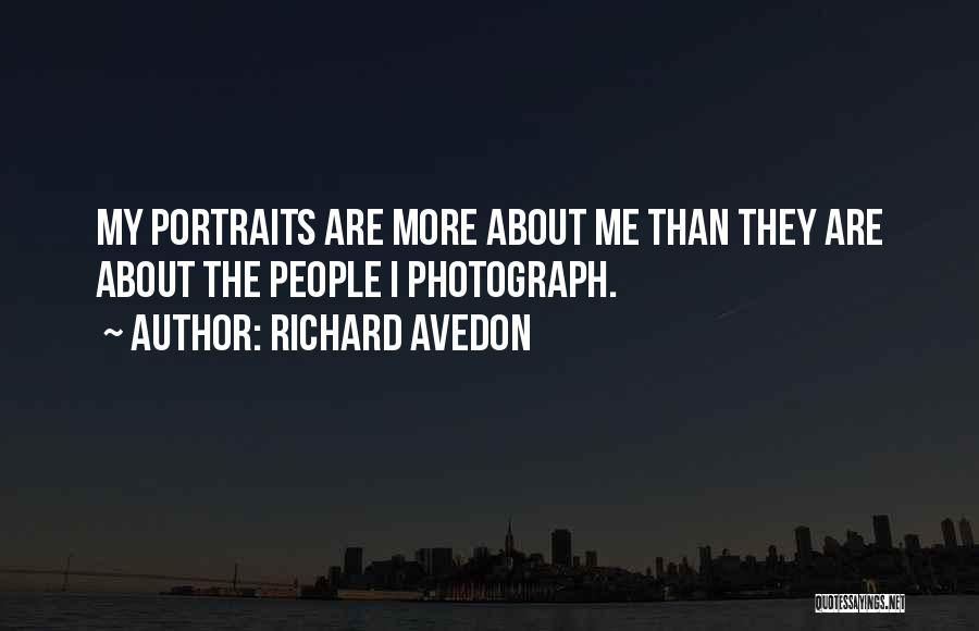 Richard Avedon Quotes: My Portraits Are More About Me Than They Are About The People I Photograph.
