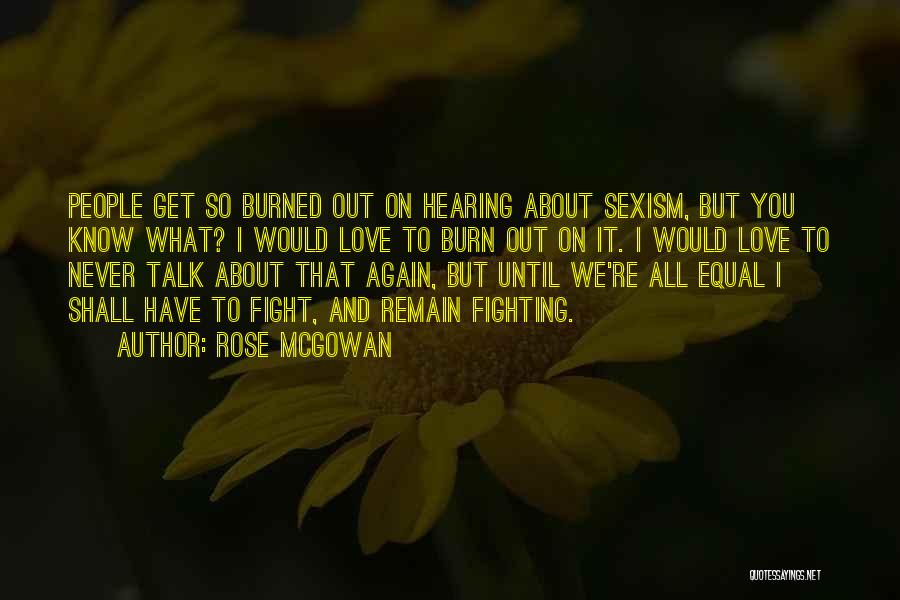 Rose McGowan Quotes: People Get So Burned Out On Hearing About Sexism, But You Know What? I Would Love To Burn Out On