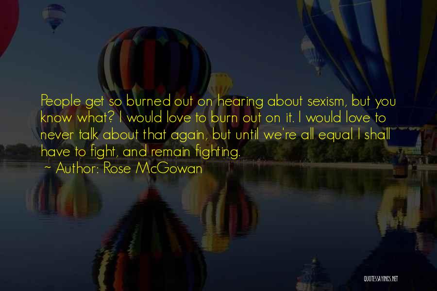 Rose McGowan Quotes: People Get So Burned Out On Hearing About Sexism, But You Know What? I Would Love To Burn Out On