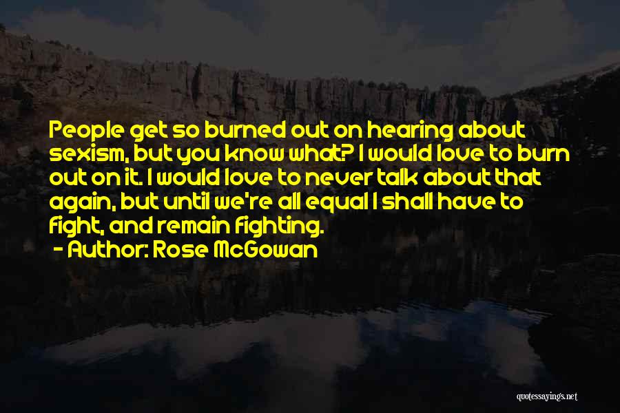 Rose McGowan Quotes: People Get So Burned Out On Hearing About Sexism, But You Know What? I Would Love To Burn Out On