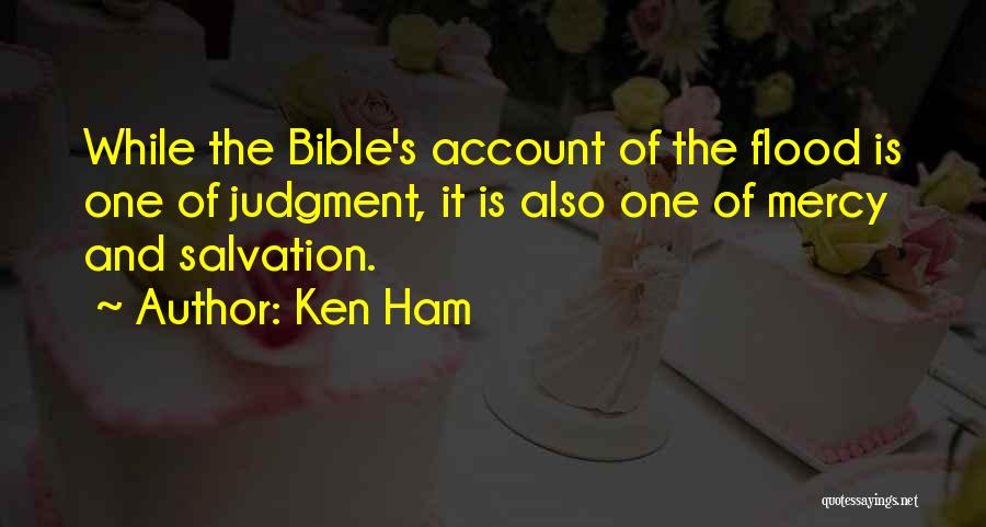 Ken Ham Quotes: While The Bible's Account Of The Flood Is One Of Judgment, It Is Also One Of Mercy And Salvation.