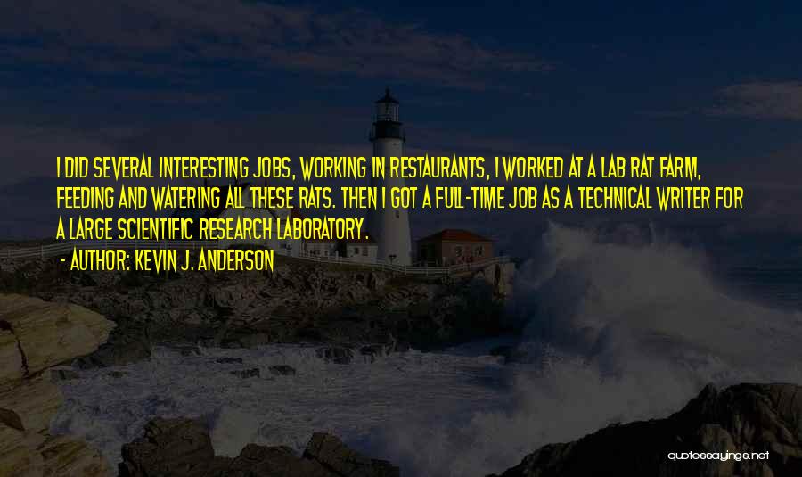 Kevin J. Anderson Quotes: I Did Several Interesting Jobs, Working In Restaurants, I Worked At A Lab Rat Farm, Feeding And Watering All These