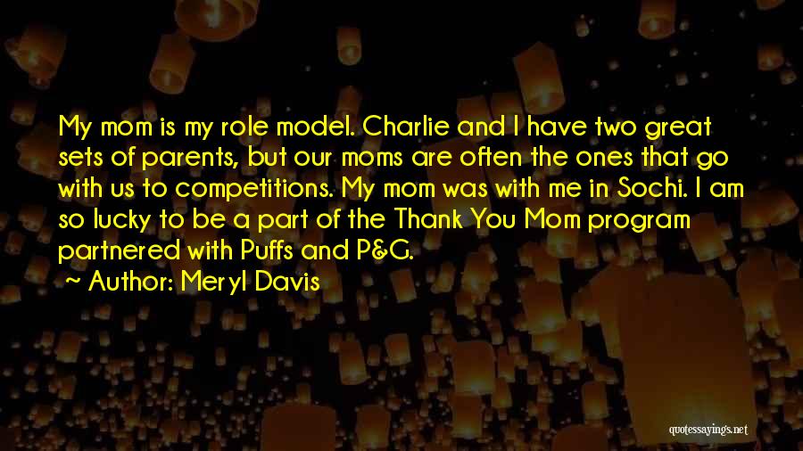 Meryl Davis Quotes: My Mom Is My Role Model. Charlie And I Have Two Great Sets Of Parents, But Our Moms Are Often