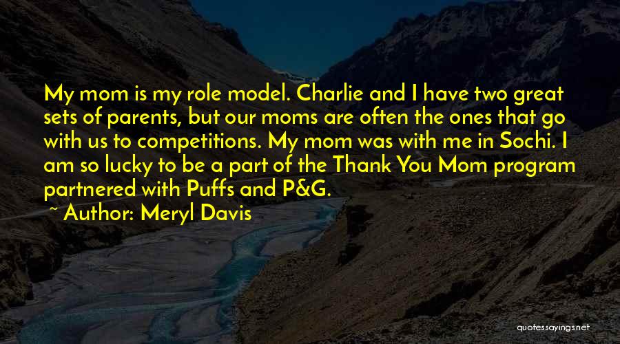 Meryl Davis Quotes: My Mom Is My Role Model. Charlie And I Have Two Great Sets Of Parents, But Our Moms Are Often