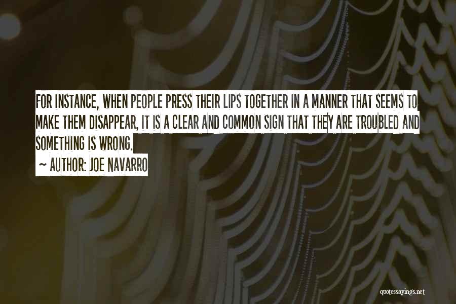 Joe Navarro Quotes: For Instance, When People Press Their Lips Together In A Manner That Seems To Make Them Disappear, It Is A