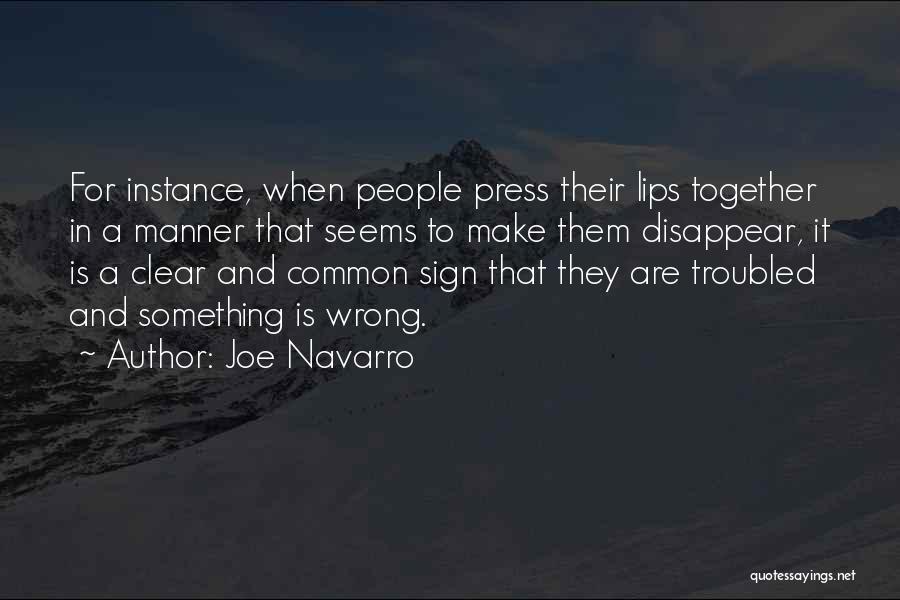 Joe Navarro Quotes: For Instance, When People Press Their Lips Together In A Manner That Seems To Make Them Disappear, It Is A