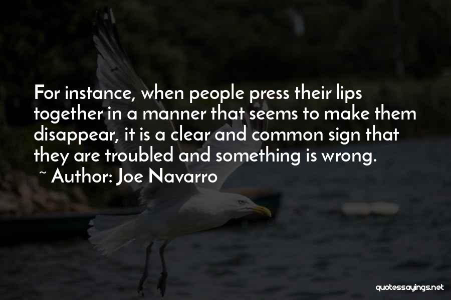 Joe Navarro Quotes: For Instance, When People Press Their Lips Together In A Manner That Seems To Make Them Disappear, It Is A