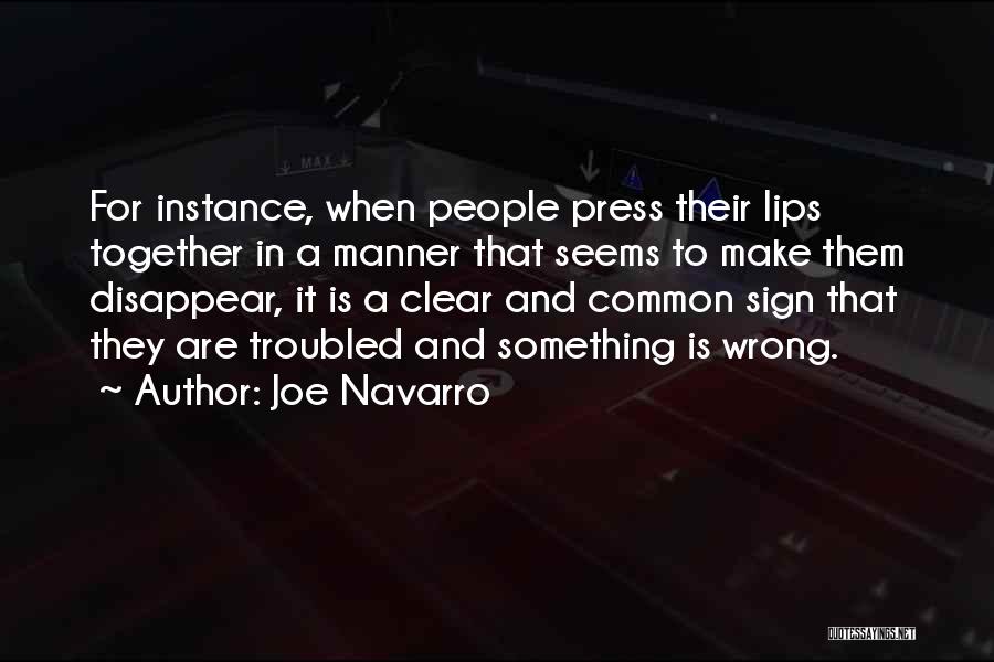 Joe Navarro Quotes: For Instance, When People Press Their Lips Together In A Manner That Seems To Make Them Disappear, It Is A