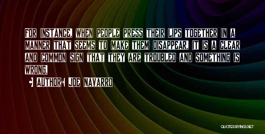 Joe Navarro Quotes: For Instance, When People Press Their Lips Together In A Manner That Seems To Make Them Disappear, It Is A