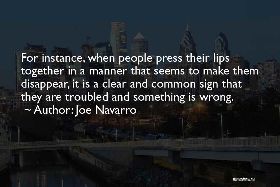 Joe Navarro Quotes: For Instance, When People Press Their Lips Together In A Manner That Seems To Make Them Disappear, It Is A