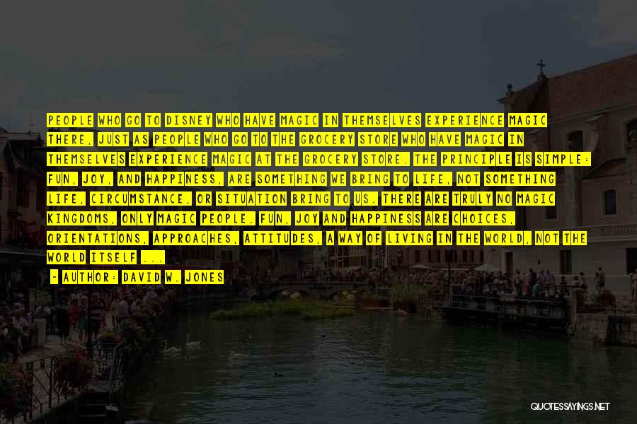 David W. Jones Quotes: People Who Go To Disney Who Have Magic In Themselves Experience Magic There, Just As People Who Go To The