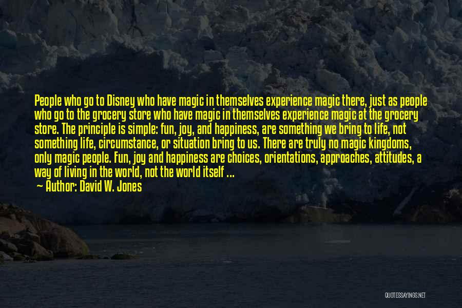 David W. Jones Quotes: People Who Go To Disney Who Have Magic In Themselves Experience Magic There, Just As People Who Go To The