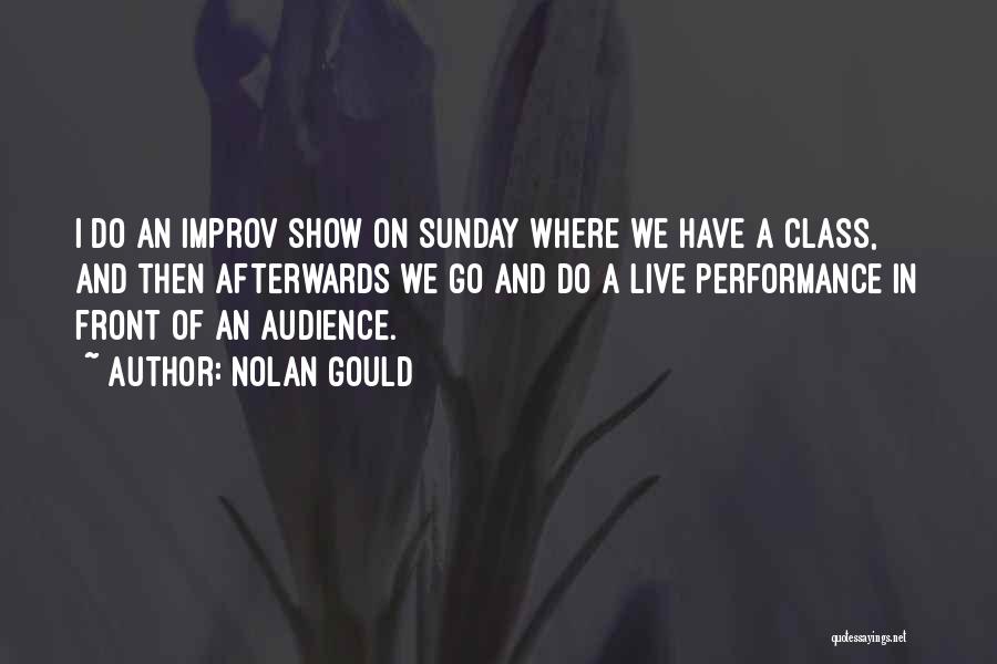 Nolan Gould Quotes: I Do An Improv Show On Sunday Where We Have A Class, And Then Afterwards We Go And Do A