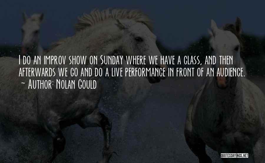 Nolan Gould Quotes: I Do An Improv Show On Sunday Where We Have A Class, And Then Afterwards We Go And Do A