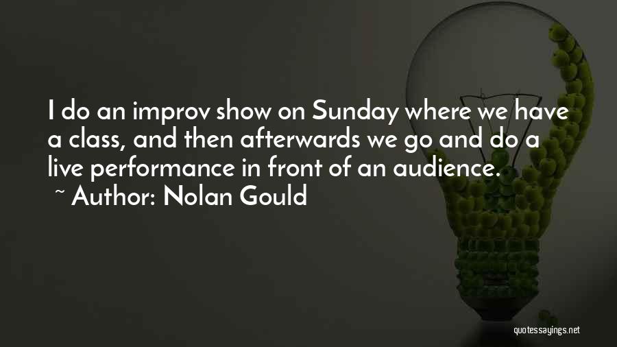 Nolan Gould Quotes: I Do An Improv Show On Sunday Where We Have A Class, And Then Afterwards We Go And Do A