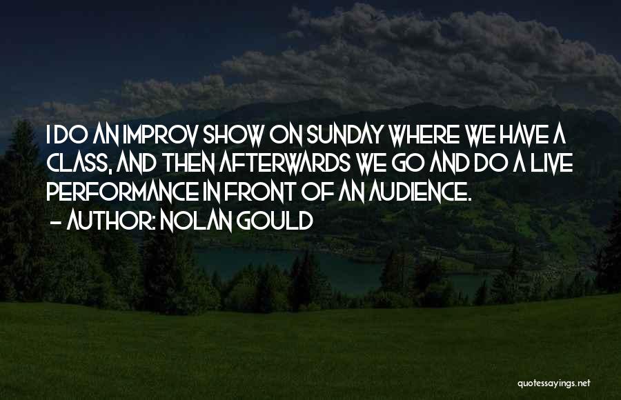 Nolan Gould Quotes: I Do An Improv Show On Sunday Where We Have A Class, And Then Afterwards We Go And Do A