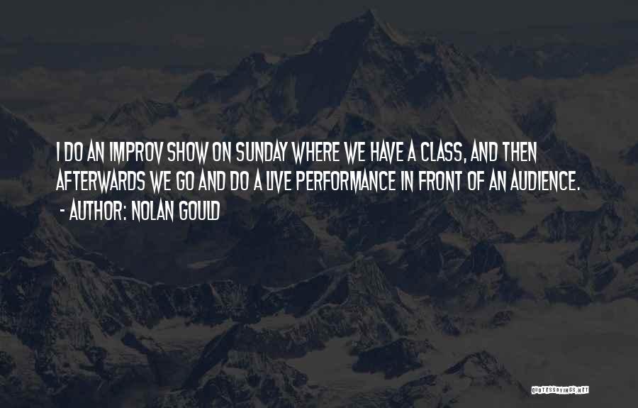 Nolan Gould Quotes: I Do An Improv Show On Sunday Where We Have A Class, And Then Afterwards We Go And Do A