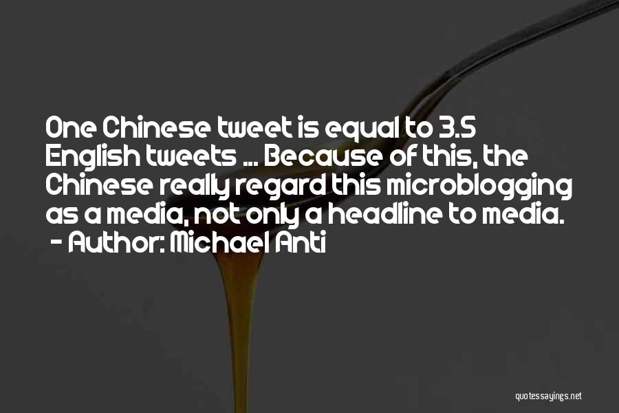 Michael Anti Quotes: One Chinese Tweet Is Equal To 3.5 English Tweets ... Because Of This, The Chinese Really Regard This Microblogging As