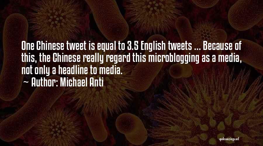 Michael Anti Quotes: One Chinese Tweet Is Equal To 3.5 English Tweets ... Because Of This, The Chinese Really Regard This Microblogging As