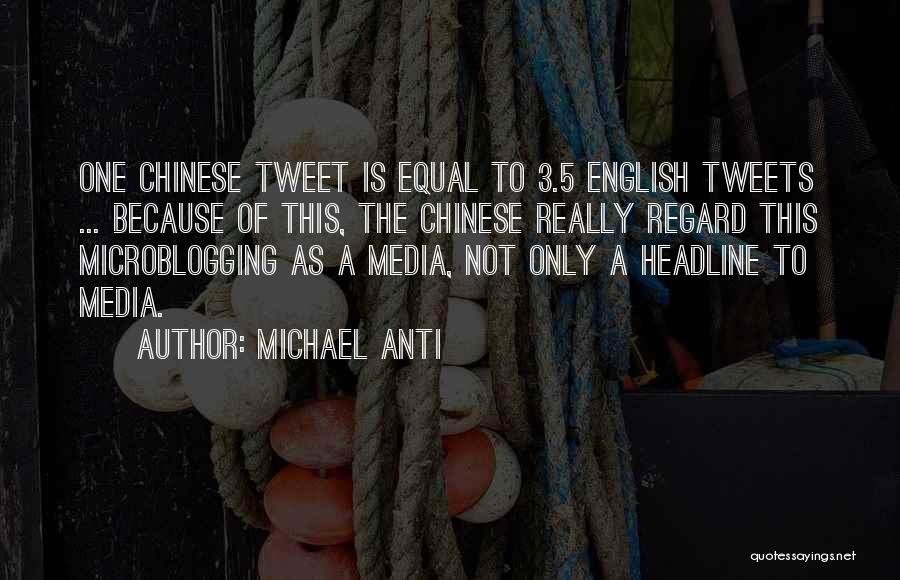 Michael Anti Quotes: One Chinese Tweet Is Equal To 3.5 English Tweets ... Because Of This, The Chinese Really Regard This Microblogging As