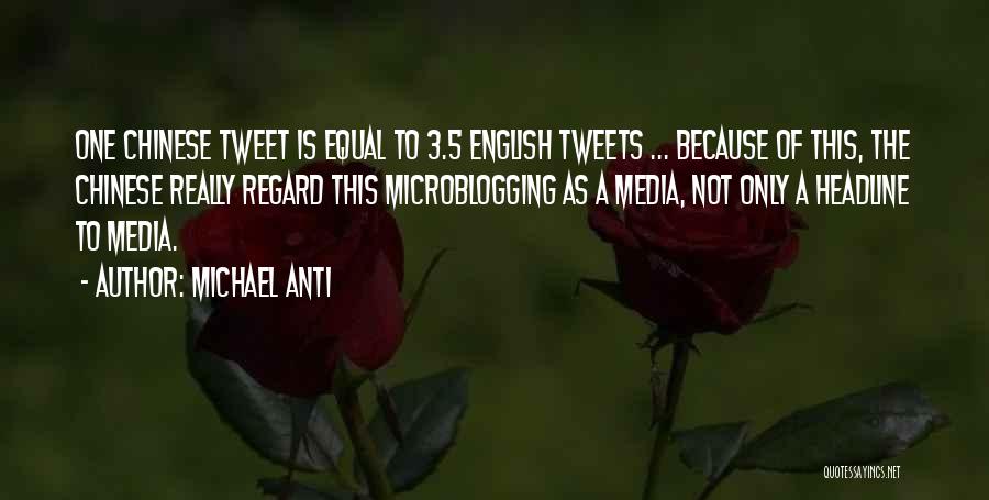 Michael Anti Quotes: One Chinese Tweet Is Equal To 3.5 English Tweets ... Because Of This, The Chinese Really Regard This Microblogging As