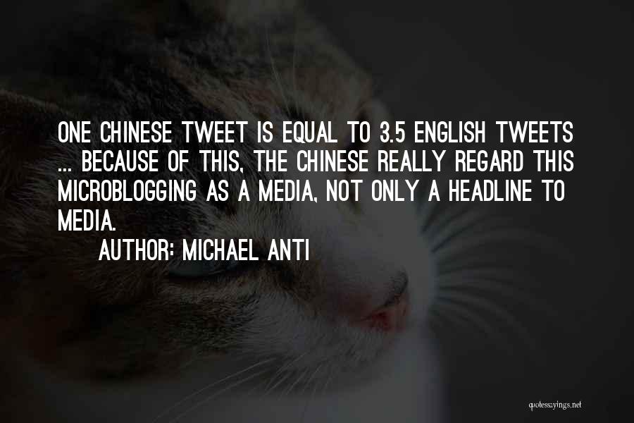 Michael Anti Quotes: One Chinese Tweet Is Equal To 3.5 English Tweets ... Because Of This, The Chinese Really Regard This Microblogging As
