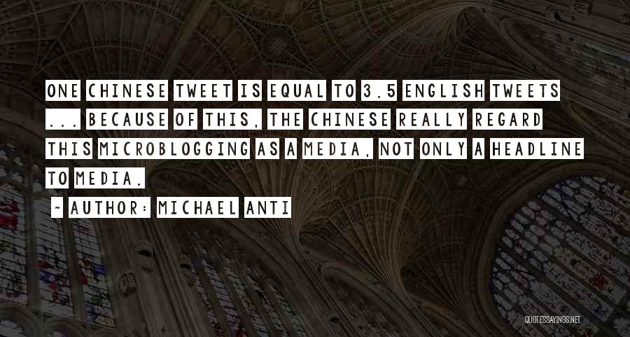 Michael Anti Quotes: One Chinese Tweet Is Equal To 3.5 English Tweets ... Because Of This, The Chinese Really Regard This Microblogging As