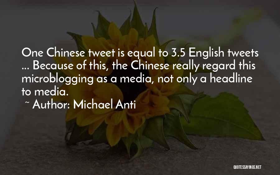 Michael Anti Quotes: One Chinese Tweet Is Equal To 3.5 English Tweets ... Because Of This, The Chinese Really Regard This Microblogging As