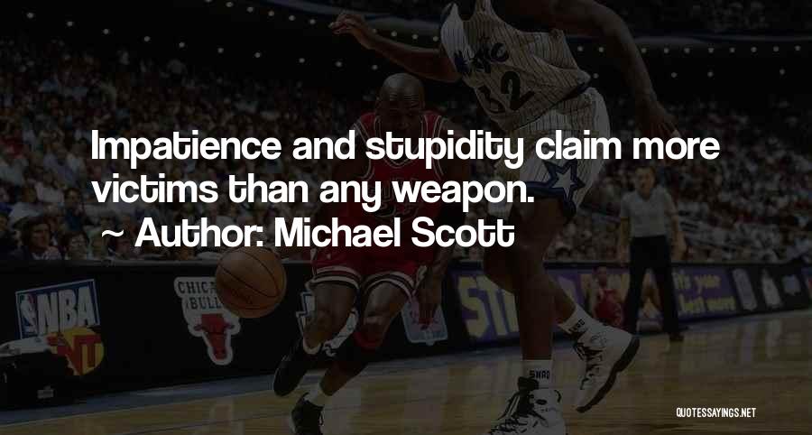 Michael Scott Quotes: Impatience And Stupidity Claim More Victims Than Any Weapon.