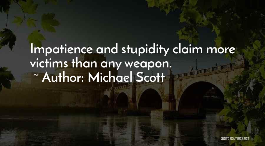 Michael Scott Quotes: Impatience And Stupidity Claim More Victims Than Any Weapon.