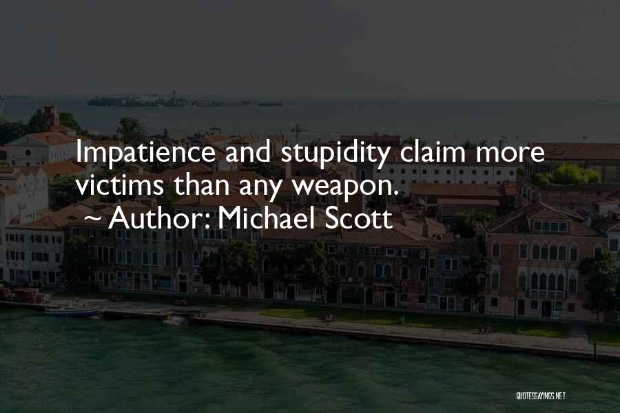 Michael Scott Quotes: Impatience And Stupidity Claim More Victims Than Any Weapon.