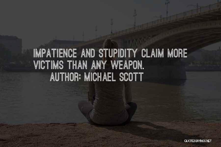 Michael Scott Quotes: Impatience And Stupidity Claim More Victims Than Any Weapon.