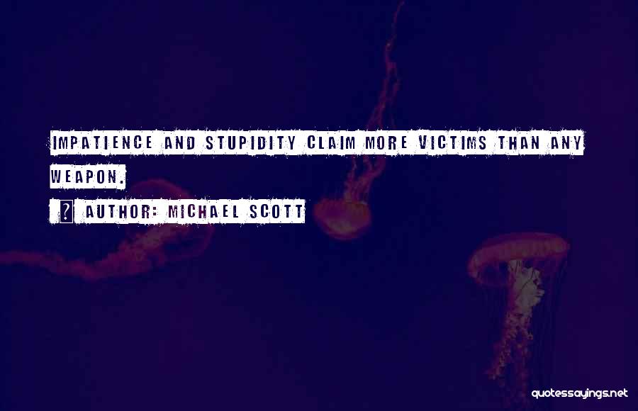 Michael Scott Quotes: Impatience And Stupidity Claim More Victims Than Any Weapon.