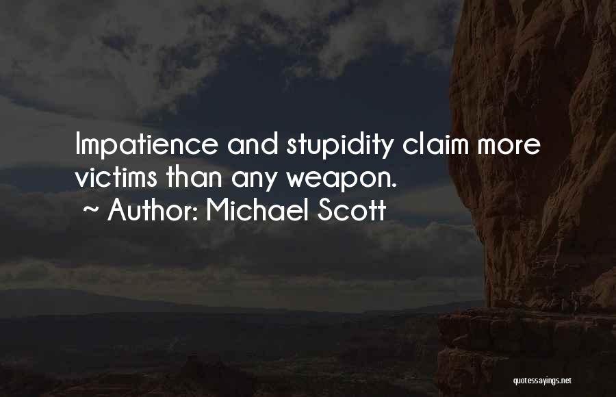 Michael Scott Quotes: Impatience And Stupidity Claim More Victims Than Any Weapon.