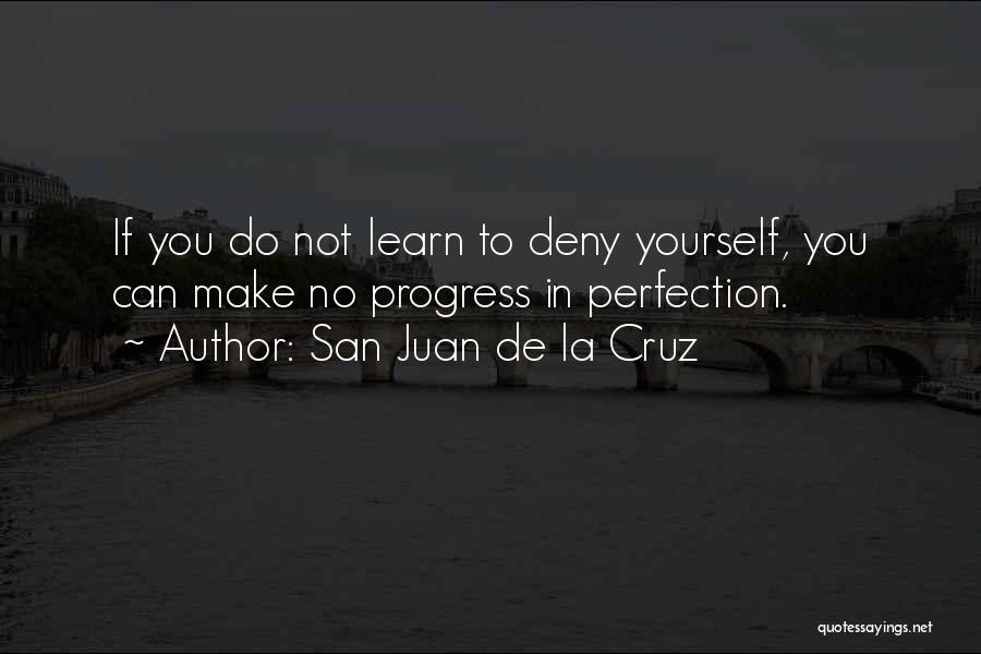 San Juan De La Cruz Quotes: If You Do Not Learn To Deny Yourself, You Can Make No Progress In Perfection.