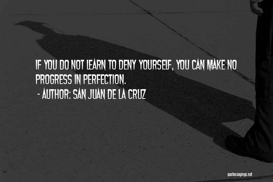 San Juan De La Cruz Quotes: If You Do Not Learn To Deny Yourself, You Can Make No Progress In Perfection.
