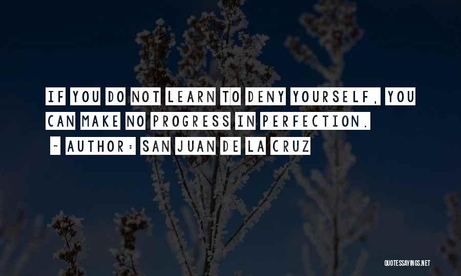 San Juan De La Cruz Quotes: If You Do Not Learn To Deny Yourself, You Can Make No Progress In Perfection.