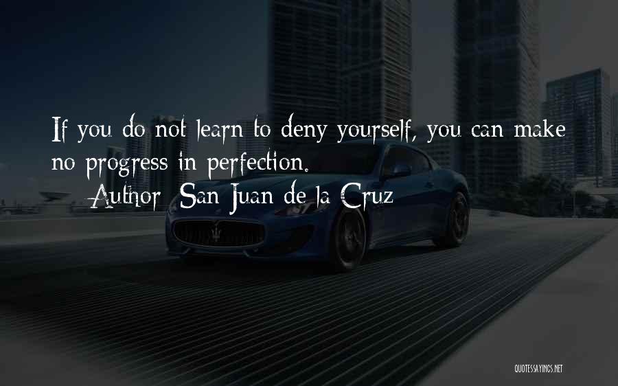 San Juan De La Cruz Quotes: If You Do Not Learn To Deny Yourself, You Can Make No Progress In Perfection.