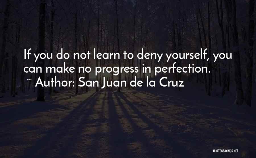 San Juan De La Cruz Quotes: If You Do Not Learn To Deny Yourself, You Can Make No Progress In Perfection.