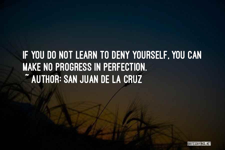 San Juan De La Cruz Quotes: If You Do Not Learn To Deny Yourself, You Can Make No Progress In Perfection.