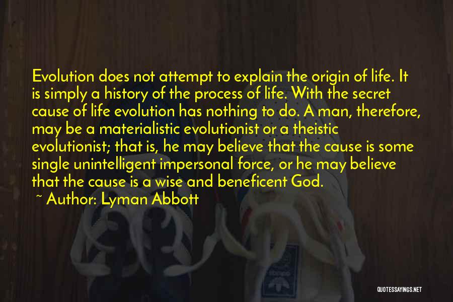 Lyman Abbott Quotes: Evolution Does Not Attempt To Explain The Origin Of Life. It Is Simply A History Of The Process Of Life.