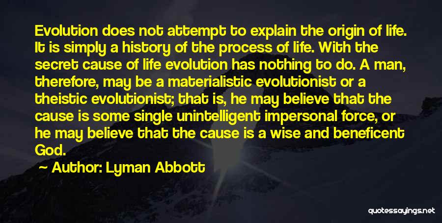 Lyman Abbott Quotes: Evolution Does Not Attempt To Explain The Origin Of Life. It Is Simply A History Of The Process Of Life.