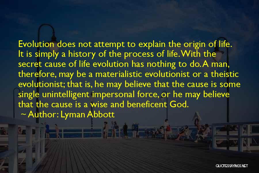 Lyman Abbott Quotes: Evolution Does Not Attempt To Explain The Origin Of Life. It Is Simply A History Of The Process Of Life.