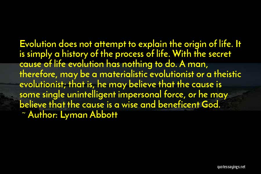 Lyman Abbott Quotes: Evolution Does Not Attempt To Explain The Origin Of Life. It Is Simply A History Of The Process Of Life.