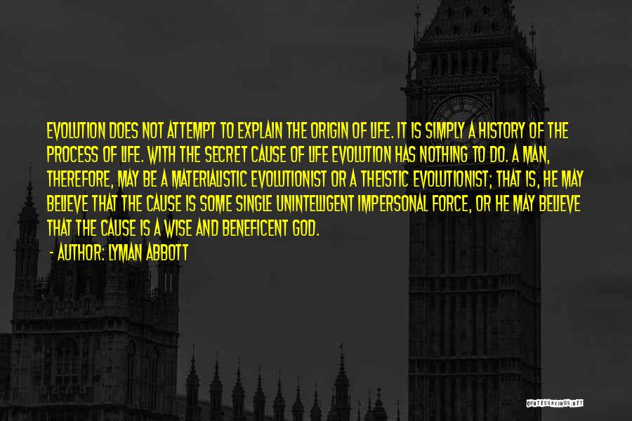 Lyman Abbott Quotes: Evolution Does Not Attempt To Explain The Origin Of Life. It Is Simply A History Of The Process Of Life.