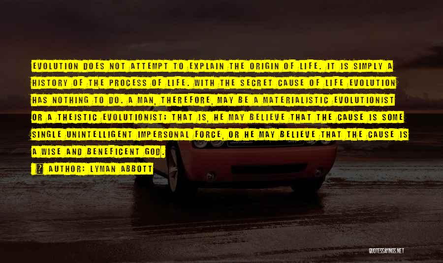 Lyman Abbott Quotes: Evolution Does Not Attempt To Explain The Origin Of Life. It Is Simply A History Of The Process Of Life.