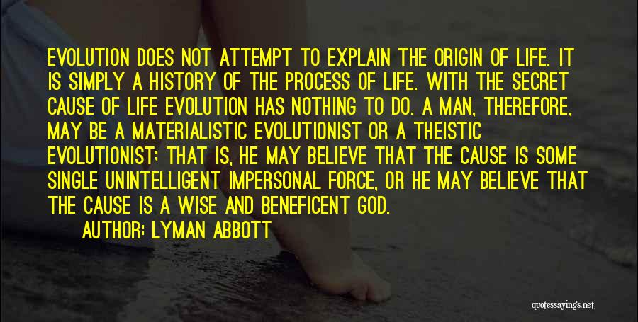 Lyman Abbott Quotes: Evolution Does Not Attempt To Explain The Origin Of Life. It Is Simply A History Of The Process Of Life.