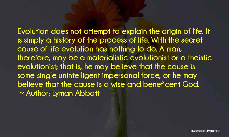 Lyman Abbott Quotes: Evolution Does Not Attempt To Explain The Origin Of Life. It Is Simply A History Of The Process Of Life.